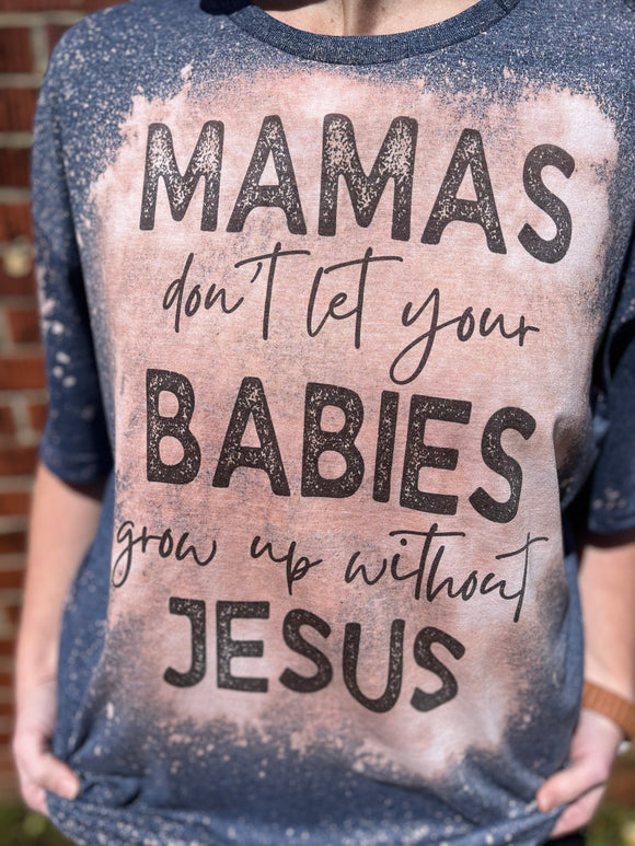 Mama Don't Let Babies Grow up with Jesus Bleached Tshirt (Print on Demand)